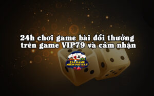 24h choi game bai doi thuong vip79